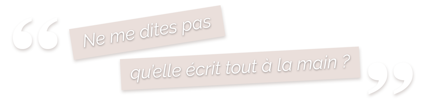 Ne me dites pas qu'elle écrit tout à la main